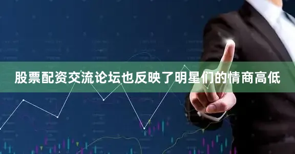 股票配资交流论坛也反映了明星们的情商高低