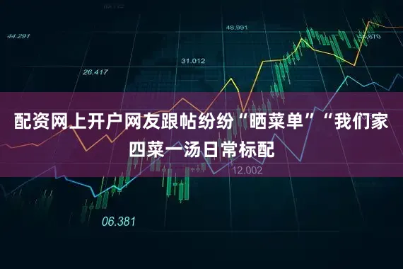 配资网上开户网友跟帖纷纷“晒菜单”“我们家四菜一汤日常标配