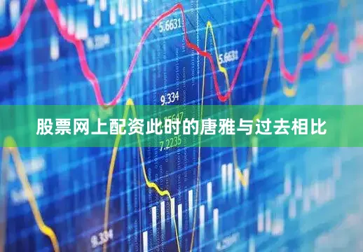 股票网上配资此时的唐雅与过去相比