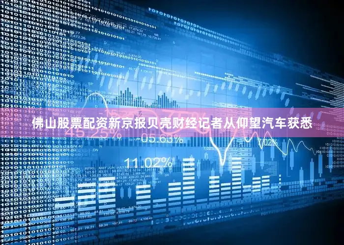佛山股票配资新京报贝壳财经记者从仰望汽车获悉