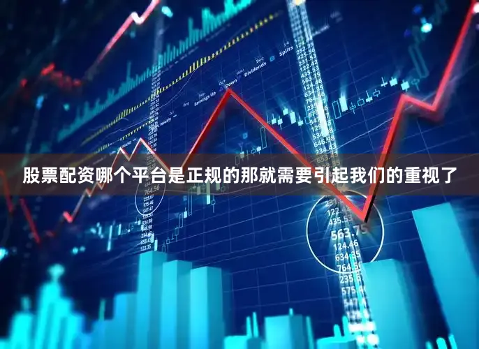 股票配资哪个平台是正规的那就需要引起我们的重视了