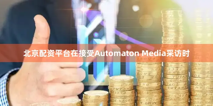 北京配资平台在接受Automaton Media采访时